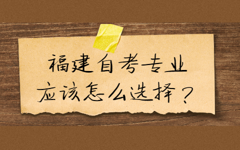 福建自考專業(yè)應該怎么選擇？