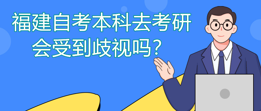 福建自考本科去考研會(huì)受到歧視嗎？