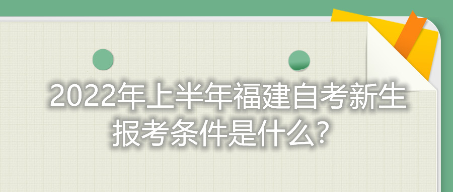 2022年上半年福建自考新生報考條件是什么？