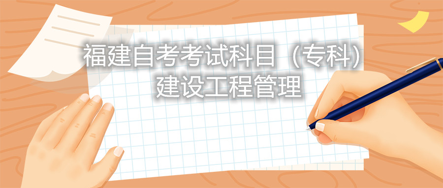 2022年4月福建自考：建設(shè)工程管理(?？?考試科目