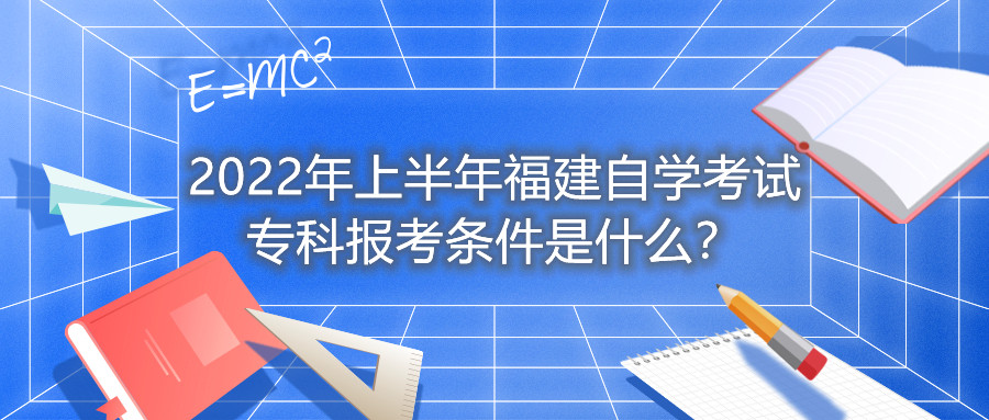 2022年上半年福建自學(xué)考試?？茍?bào)考條件是什么？