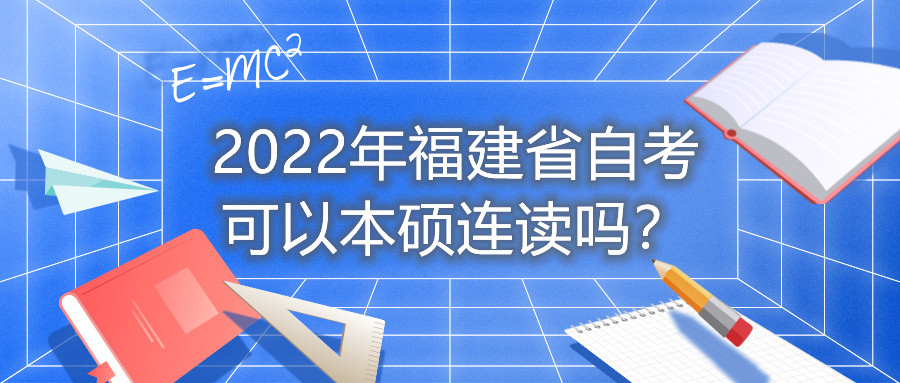 2022年福建省自考可以本碩連讀嗎？