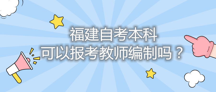福建自考本科可以報(bào)考教師編制嗎？