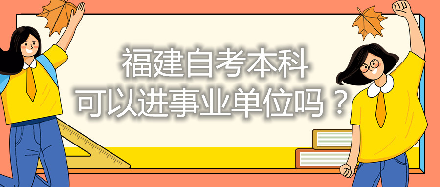 福建自考本科可以進事業(yè)單位嗎？