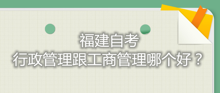 福建自考行政管理跟工商管理哪個(gè)好？