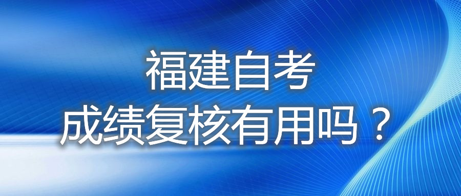 福建自考成績復核有用嗎？