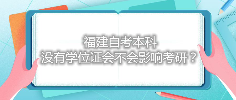 福建自考本科沒有學(xué)位證會不會影響考研？