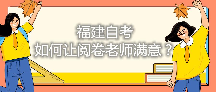 福建自考如何讓閱卷老師滿意？
