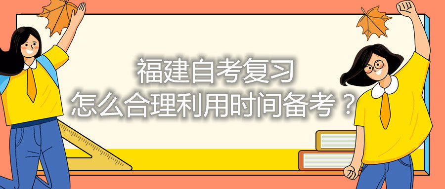 福建自考復習怎么合理利用時間備考？